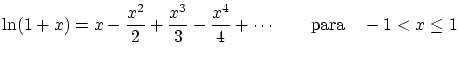 $\displaystyle \ln(1+x) = x - \frac{x^2}2 + \frac{x^3}3 - \frac{x^4}4 + \cdots \qquad \textrm{para} \quad -1 < x \le 1 $