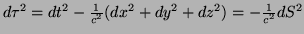 $ d\tau^{2}=dt^{2}-\frac{1}{c^{2}}(dx^{2}+dy^{2}+dz^{2})=-\frac{1}{c^{2}}dS^{2}$