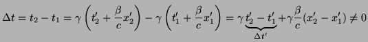 $\displaystyle \Delta t=t_{2}-t_{1}=\gamma \left(t'_{2}+\frac{\beta}{c}x'_{2}\ri...
...nderbrace{t'_{2}-t'_{1}}_{\Delta t'}+\gamma\frac{\beta}{c}(x'_{2}-x'_{1})\neq 0$