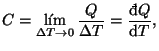 $\displaystyle C=\lim_{\Delta T\rightarrow0}\frac{Q}{\Delta T}=\frac{\mathop{\textrm{\dj}\!}\nolimits Q}{\mathop{\mathrm{d}\!}\nolimits T},
$