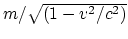 $m/\sqrt{(1 - v^2/c^2)}$