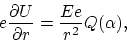 \begin{displaymath}
e \frac{\partial U}{\partial r} = \frac{Ee}{r^2} Q(\alpha),
\end{displaymath}