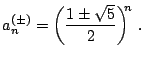 $\displaystyle a_n^{(\pm)} = \bigg( \frac{1 \pm \sqrt{5}}{2} \bigg)^{\!\!n}  .$
