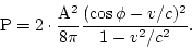 \begin{displaymath}
{\rm P}=2\cdot\frac{{\rm A}^2}{8\pi}\frac{(\cos\phi-v/c)^2}{1-v^2/c^2}.
\end{displaymath}