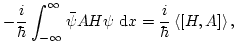$\displaystyle -\frac{i}{\hbar}\int_{-\infty}^{\infty}\bar{\psi} AH \psi\,\mathop{\rm d\!}\nolimits x=\frac{i}{\hbar}\left< [H,A]\right>,$