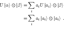 \begin{equation*}\begin{aligned}U \Ket\alpha \otimes \Ket\beta = & \sum_i a_i U ...
...a \ = & \sum_i a_i \Ket{a_i} \otimes \Ket{a_i}  . \end{aligned}\end{equation*}