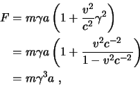 \begin{equation*}\begin{aligned}F & = m \gamma a \left( 1 + \frac{v^2}{c^2} \gam...
...} \right)    & = m \gamma^{\scriptstyle 3} a  , \end{aligned}\end{equation*}