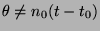 $\theta\neq n_{0}(t-t_{0})$