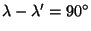 $\lambda-\lambda'=90^{\circ}$