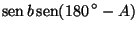 $\displaystyle \mathop{\rm sen}\nolimits b\mathop{\rm sen}\nolimits (180 ^{\circ}-A)$