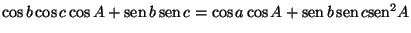 $\cos b\cos c\cos A+\mathop{\rm sen}\nolimits b\mathop{\rm sen}\nolimits c=\cos ...
...\rm sen}\nolimits b\mathop{\rm sen}\nolimits c{\mathop{\rm sen}\nolimits }^{2}A$