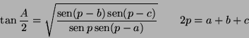 \begin{displaymath}
\tan \frac{A}{2}=\sqrt{\frac{\mathop{\rm sen}\nolimits (p-b)...
...en}\nolimits p\mathop{\rm sen}\nolimits (p-a)}}\qquad 2p=a+b+c
\end{displaymath}