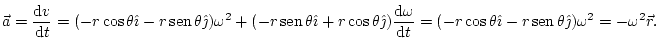 $\displaystyle \vec{a}=\frac{\mathop{\rm d\!}\nolimits v}{\mathop{\rm d\!}\nolim...
...}-r\mathop{\rm sen}\nolimits \theta\hat{\jmath})\omega^{2}=-\omega^{2}\vec{r}.
$