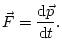 $\displaystyle \vec{F}=\frac{\mathop{\rm d\!}\nolimits \vec{p}}{\mathop{\rm d\!}\nolimits t}.$