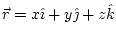 $ \vec{r}=x\hat{\imath}+y\hat{\jmath}+z\hat{k}$