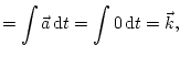 $\displaystyle =\int \vec{a}\mathop{\rm d\!}\nolimits t=\int 0\mathop{\rm d\!}\nolimits t=\vec{k},$