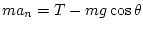 $ ma_{n}=T-mg\cos\theta$