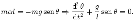 $\displaystyle m\alpha l=-mg\mathop{\rm sen}\nolimits \theta\Rightarrow\frac{\ma...
...mathop{\rm d\!}\nolimits t^{2}}+\frac{g}{l}\mathop{\rm sen}\nolimits \theta=0.
$