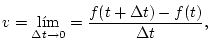 $\displaystyle v=\lim_{\Delta t\rightarrow0}=\frac{f(t+\Delta t)-f(t)}{\Delta t},
$