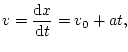 $\displaystyle v=\frac{\mathop{\rm d\!}\nolimits x}{\mathop{\rm d\!}\nolimits t}=v_{0}+at,
$