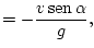 $\displaystyle =-\frac{v\mathop{\rm sen}\nolimits \alpha}{g},$