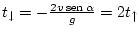 $ t_{\downarrow}=-\frac{2v\mathop{\rm sen}\nolimits \alpha}{g}=2t_{\uparrow}$