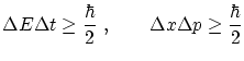 $\displaystyle \Delta E \Delta t \ge
\frac{\hbar}{2} \ , \qquad \Delta x \Delta p \ge \frac{\hbar}{2} $