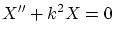 $\displaystyle X'' + k^2 X = 0$
