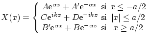$\displaystyle X(x) = \left\{ \begin{array}{cccc}
A \ensuremath{\mathrm{e}^{\alp...
...math{\mathrm{e}^{-\alpha x}} & \textrm{si} & x \ge {a}/{2}
\end{array} \right. $