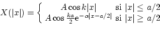 \begin{displaymath}X(\vert x\vert) = \left\{
\begin{array}{cccc}
A \cos k\vert ...
...& \textrm{si} & \vert x\vert \ge & {a}/{2}
\end{array} \right. \end{displaymath}