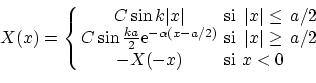 \begin{displaymath}X(x) = \left\{
\begin{array}{cccc}
C \sin k\vert x\vert & \t...
...{a}/{2} \\
- X(-x) & \textrm{si} & x < 0
\end{array} \right. \end{displaymath}