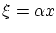 $ \xi = \alpha x$