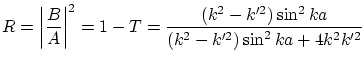 $\displaystyle R = \left\vert \frac{B}{A}
\right\vert^2 = 1 - T = \frac{(k^2-k'^2)\sin^2 k a}{(k^2-k'^2)\sin^2 k a + 4 k^2 k'^2} $