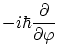 $\displaystyle -i \hbar \frac{\partial }{\partial \varphi}$