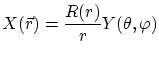 $\displaystyle X( {\vec r} ) = \frac{R(r)}{r} Y(\theta,
\varphi) $