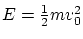 $ E =
\frac{1}{2} m v_0^2$