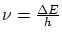 $ \nu = \frac{\Delta E}{h}$