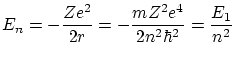 $\displaystyle E_n = -\frac{Z e^2}{2 r} = - \frac{m Z^2 e^4}{2 n^2
\hbar^2} = \frac{E_1}{n^2} $