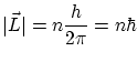 $\displaystyle \vert {\vec L} \vert= n \frac{h}{2\pi} = n \hbar $