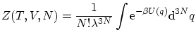 $\displaystyle Z(T,V,N) = \frac{1}{N! \lambda^{3N}} \int \ensuremath{\mathrm{e}^{-\beta U(q)}} \ensuremath{\mathrm{d}}^{3N}q $