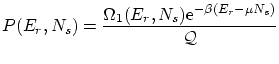 $\displaystyle P(E_r,N_s) = \frac{\Omega_1(E_r,N_s) \ensuremath{\mathrm{e}^{-\beta ( E_r - \mu N_s)}} }{\mathcal{Q}} $