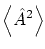 $\displaystyle \left\langle \hat{A}^2 \right\rangle$