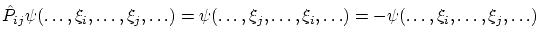 $\displaystyle \hat P_{ij} \psi(\ldots, \xi_i, \ldots, \xi_j, \ldots) = \psi(\ld...
... \xi_j, \ldots, \xi_i, \ldots) =
- \psi(\ldots, \xi_i, \ldots, \xi_j, \ldots) $