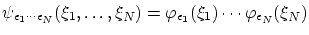 $\displaystyle \psi_{\epsilon_1\cdots\epsilon_N} (\xi_1 ,\ldots ,\xi_N ) = \varphi_{\epsilon_1} (\xi_1) \cdots \varphi_{\epsilon_N} (\xi_N) $