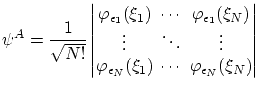 $\displaystyle \psi^A = \frac1{\sqrt{N!}}
\begin{vmatrix}
\varphi_{\epsilon_1}...
...\epsilon_N} (\xi_1) & \cdots & \varphi_{\epsilon_N} (\xi_N) \\
\end{vmatrix} $