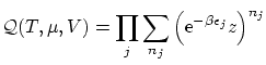 $\displaystyle \mathcal{Q}(T, \mu, V) = \prod_j \sum_{n_j} \left( \ensuremath{\mathrm{e}^{-\beta \epsilon_j}} z \right)^{n_j} $