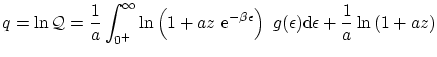 $\displaystyle q = \ln \mathcal{Q}= \frac 1a \int^\infty_{0^+} \ln \left( 1 + az...
...epsilon) \ensuremath{\mathrm{d}}\epsilon + \frac1a \ln
\left( 1 + a z \right) $