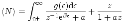 $\displaystyle \left\langle N \right\rangle = \int^\infty_{0^+} \frac{g(\epsilon...
...silon}{{z}^{-1} \ensuremath{\mathrm{e}^{\beta \epsilon}} + a} + \frac z {1+az} $