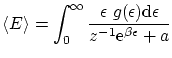 $\displaystyle \left\langle E \right\rangle = \int^\infty_0 \frac{\epsilon g(\e...
...th{\mathrm{d}}\epsilon}{{z}^{-1} \ensuremath{\mathrm{e}^{\beta \epsilon}} + a} $