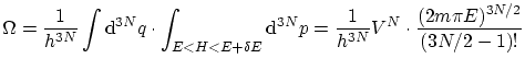 $\displaystyle \Omega = \frac{1}{h^{3N}} \int \ensuremath{\mathrm{d}}^{3N}q \cdo...
...hrm{d}}^{3N}p = \frac{1}{h^{3N}}
V^N \cdot \frac{(2m\pi E)^{3N/2}}{(3N/2-1)!} $